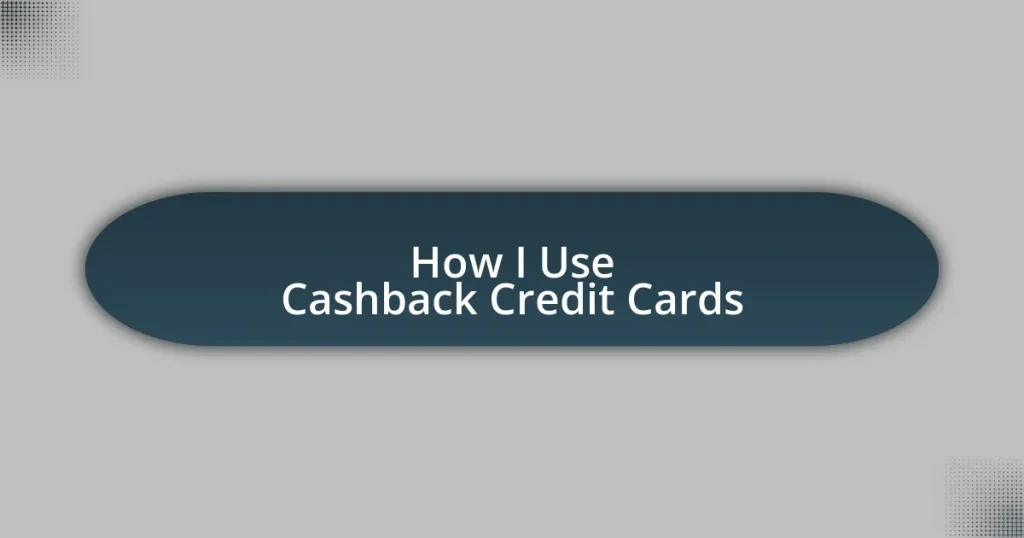 How I Use Cashback Credit Cards