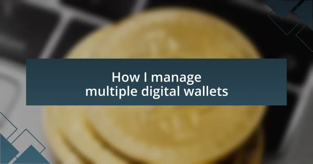 How I manage multiple digital wallets