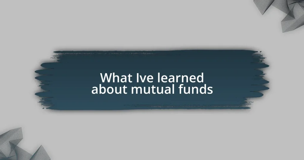 What I’ve learned about mutual funds