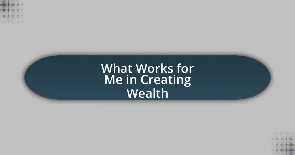 What Works for Me in Creating Wealth