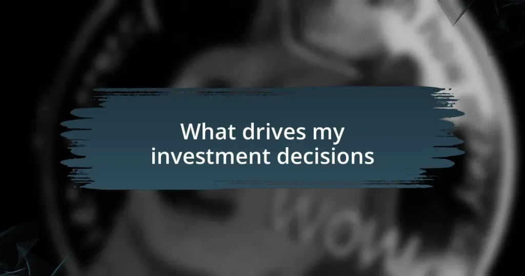 What drives my investment decisions