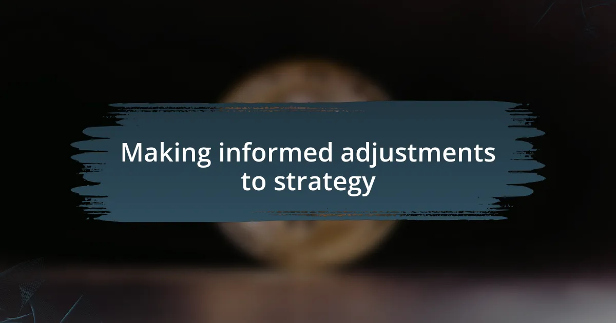 Making informed adjustments to strategy