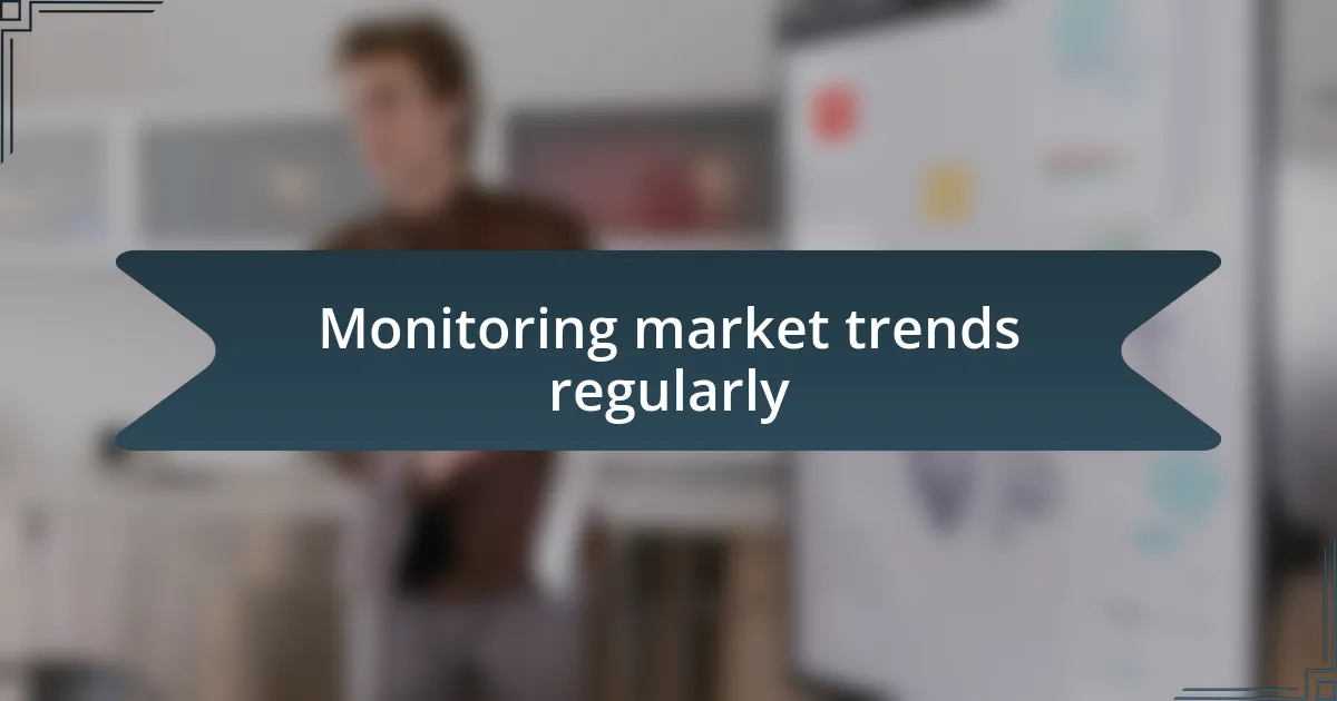 Monitoring market trends regularly