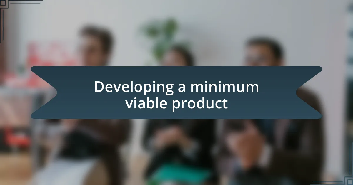 Developing a minimum viable product