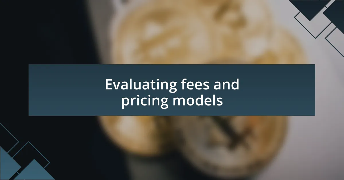 Evaluating fees and pricing models