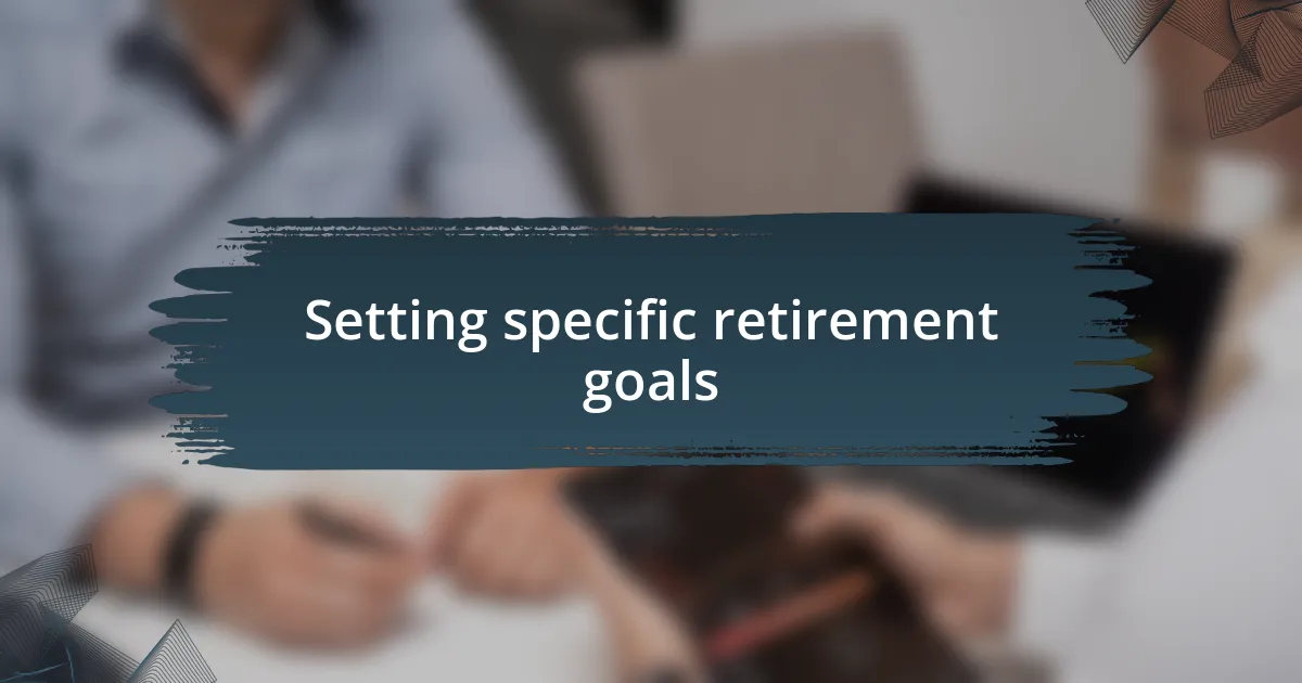 Setting specific retirement goals