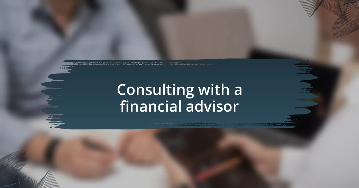 Consulting with a financial advisor