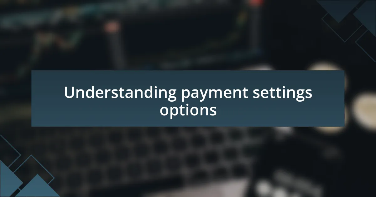 Understanding payment settings options