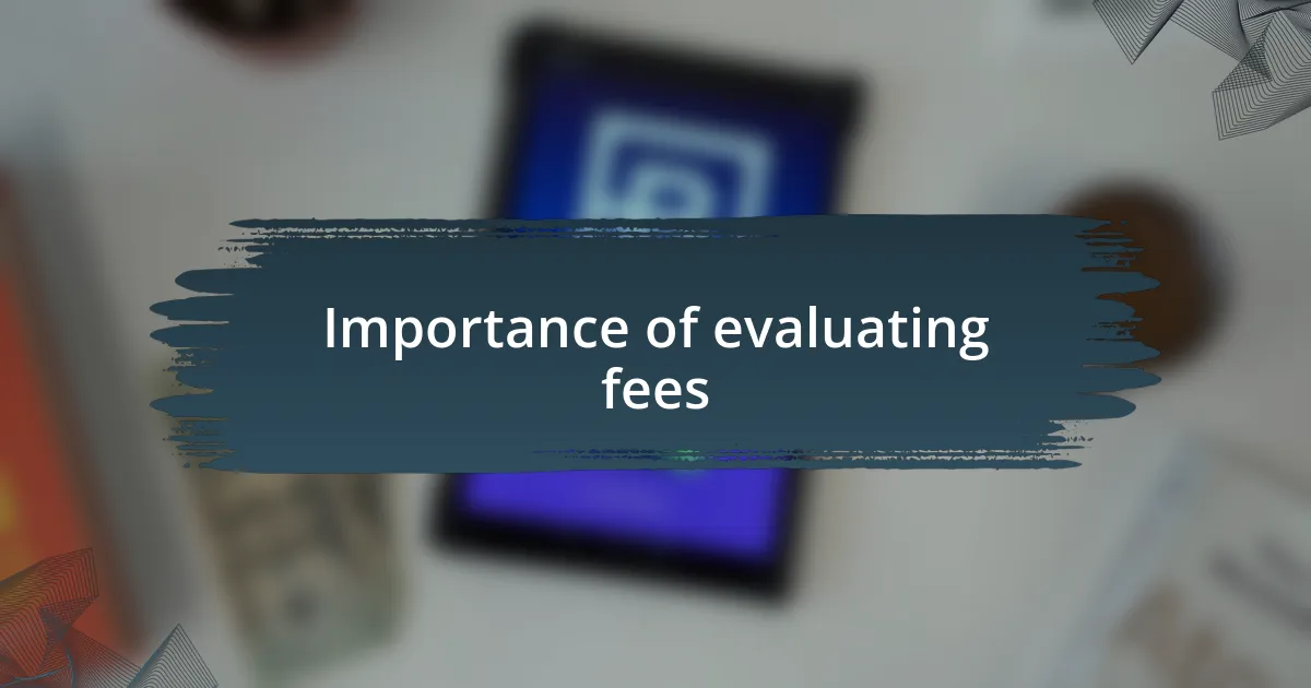 Importance of evaluating fees