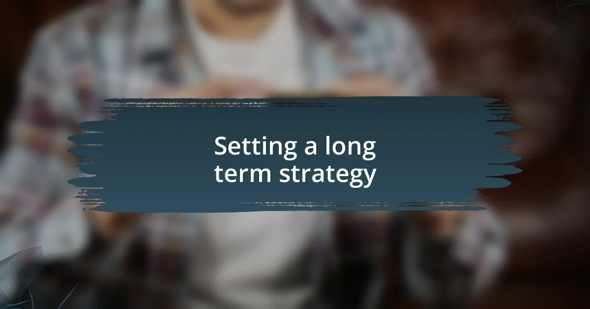 Setting a long term strategy