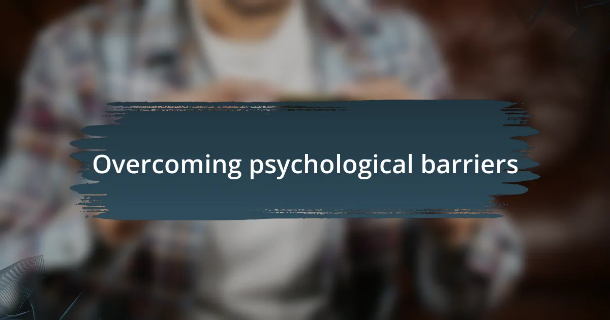 Overcoming psychological barriers