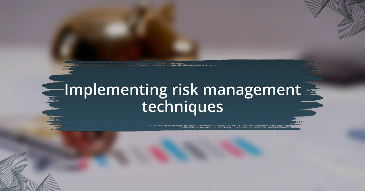 Implementing risk management techniques