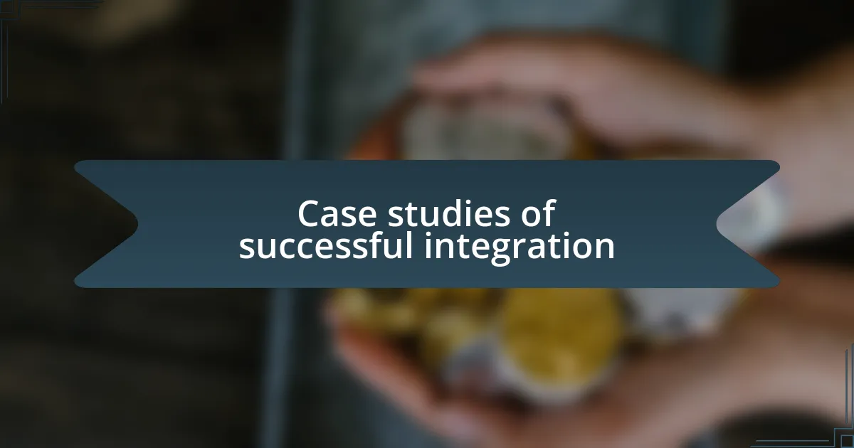 Case studies of successful integration