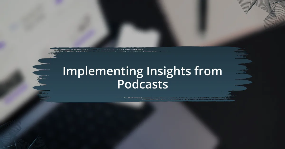 Implementing Insights from Podcasts