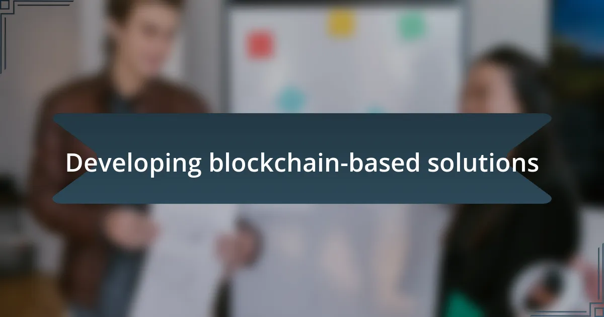 Developing blockchain-based solutions