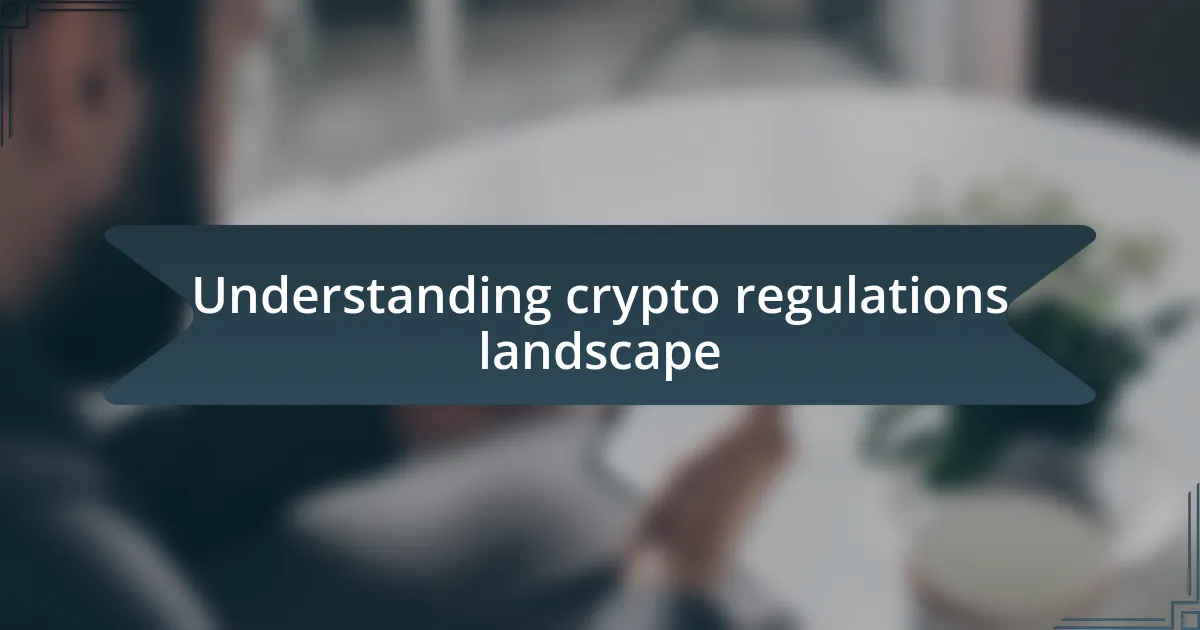 Understanding crypto regulations landscape