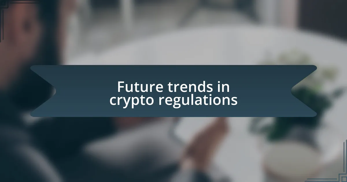 Future trends in crypto regulations