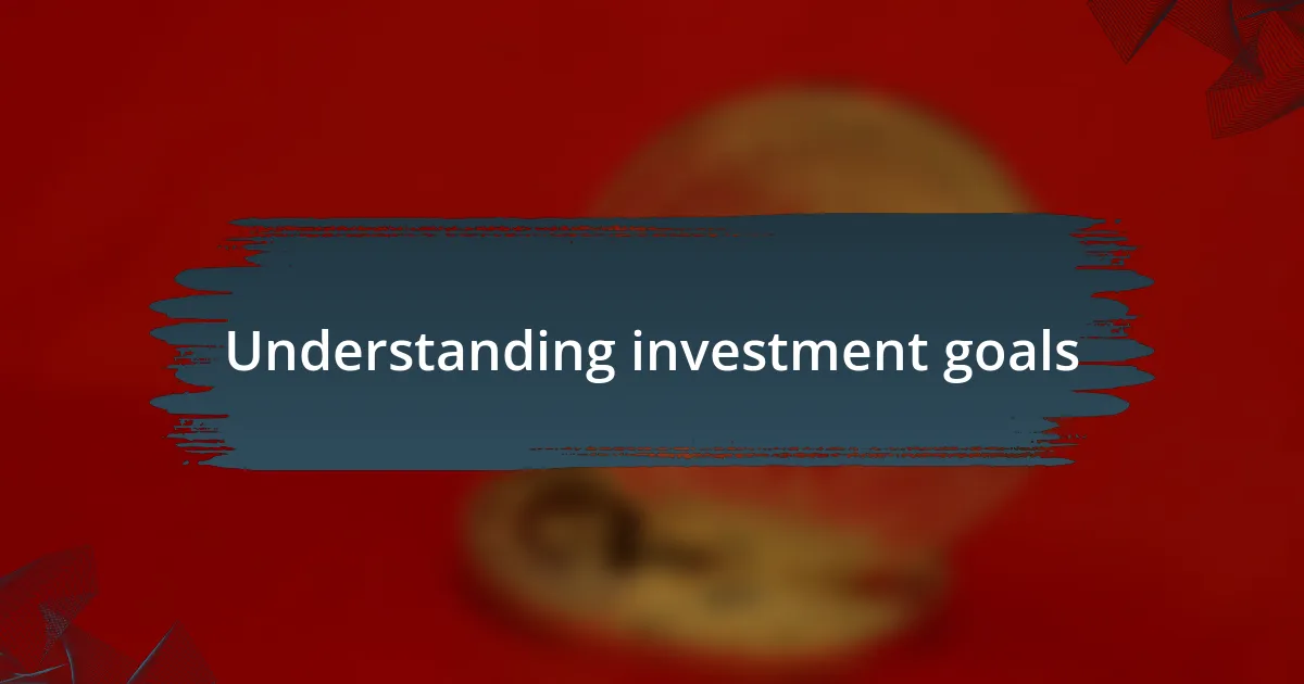 Understanding investment goals