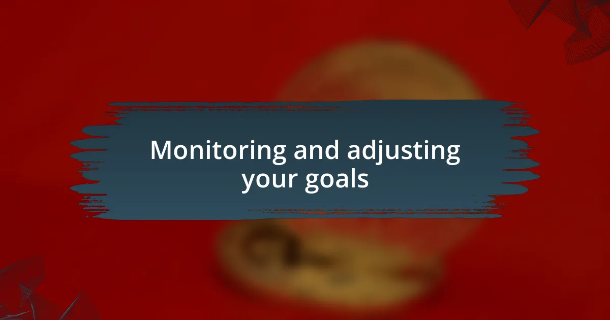 Monitoring and adjusting your goals