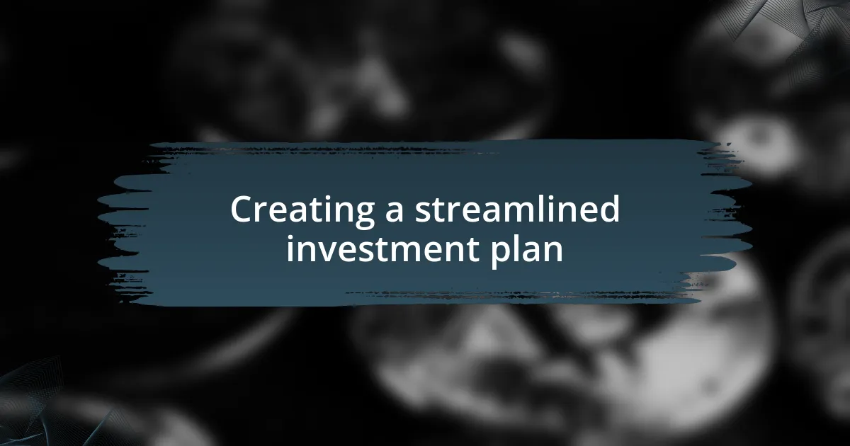 Creating a streamlined investment plan