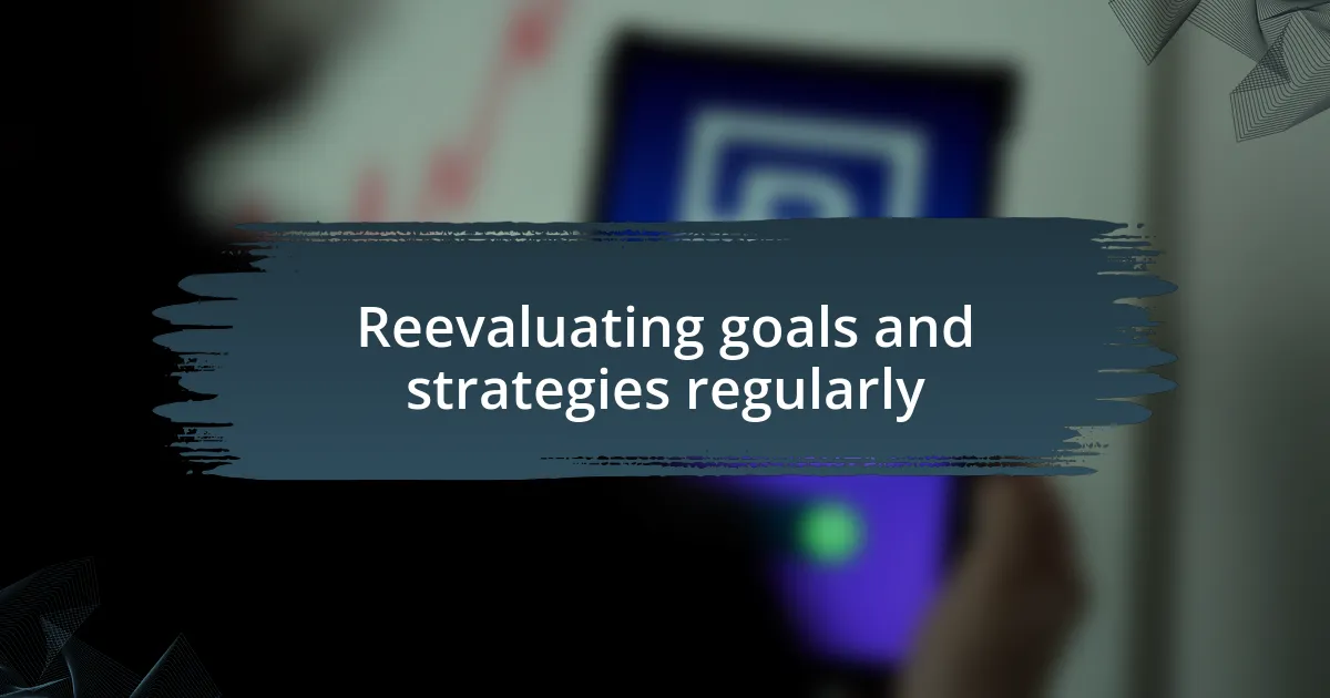 Reevaluating goals and strategies regularly