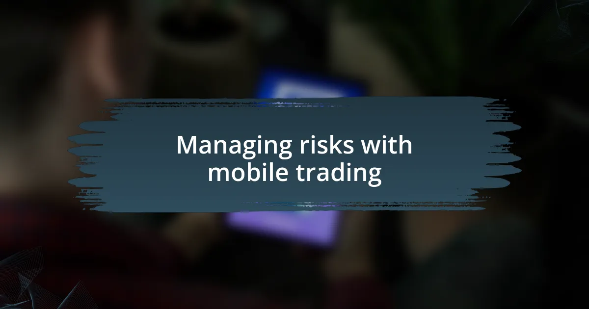 Managing risks with mobile trading