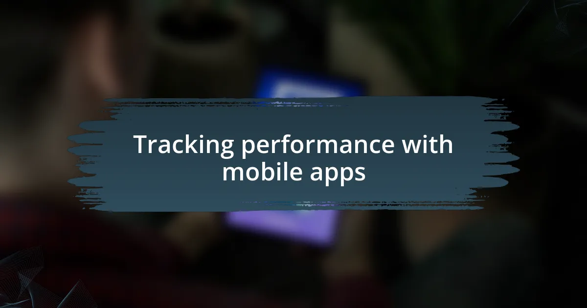 Tracking performance with mobile apps