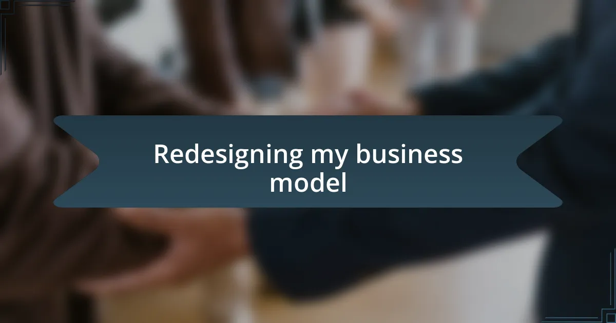 Redesigning my business model