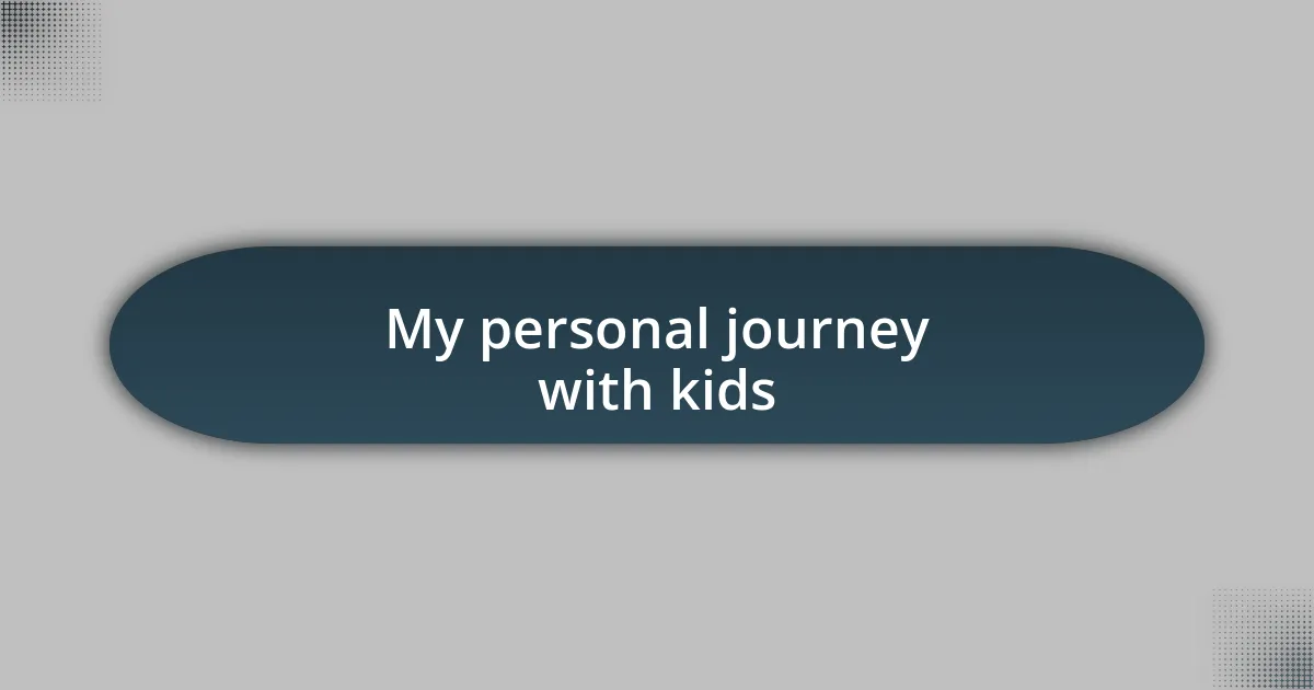 My personal journey with kids