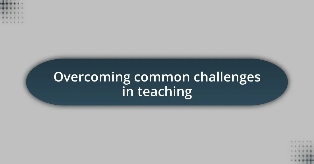 Overcoming common challenges in teaching