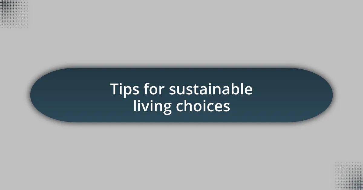 Tips for sustainable living choices