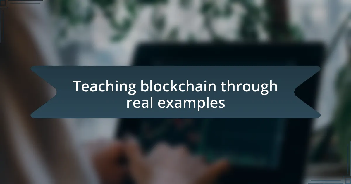 Teaching blockchain through real examples