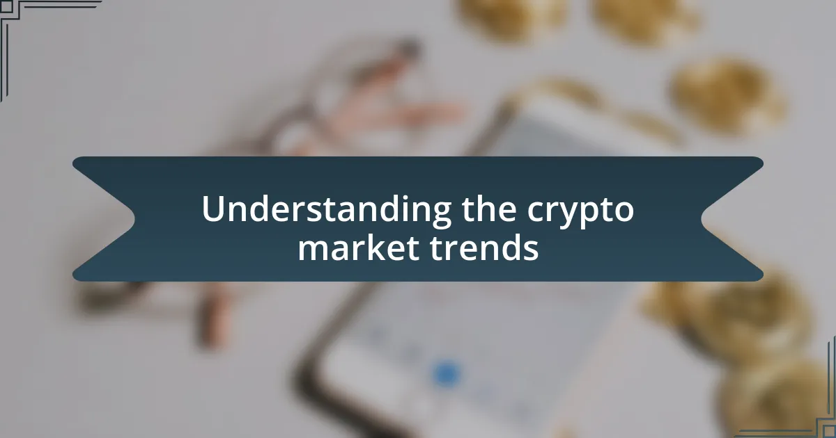 Understanding the crypto market trends