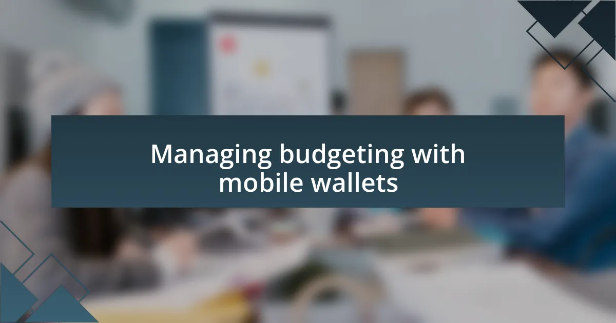 Managing budgeting with mobile wallets