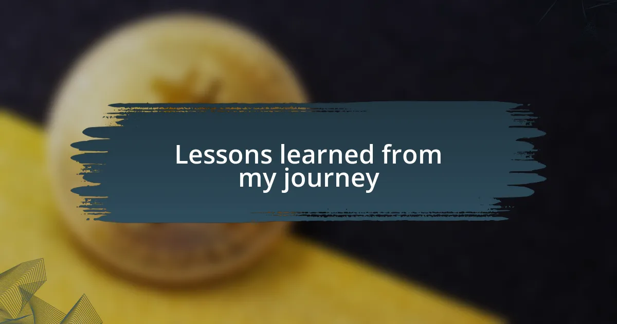 Lessons learned from my journey