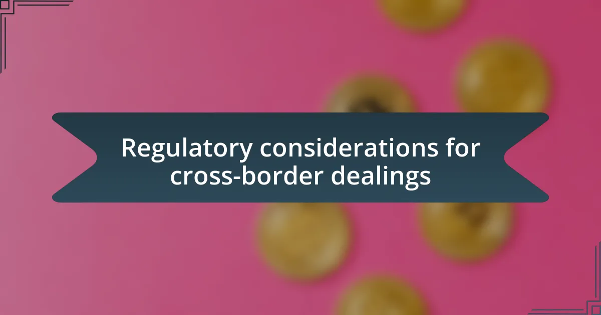 Regulatory considerations for cross-border dealings