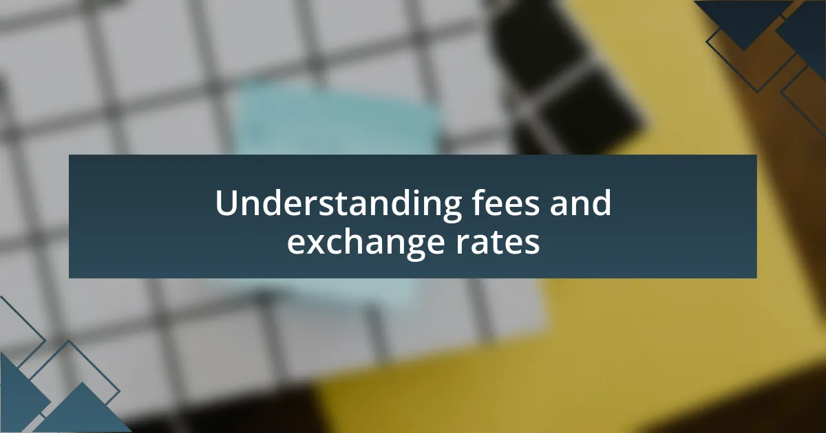 Understanding fees and exchange rates