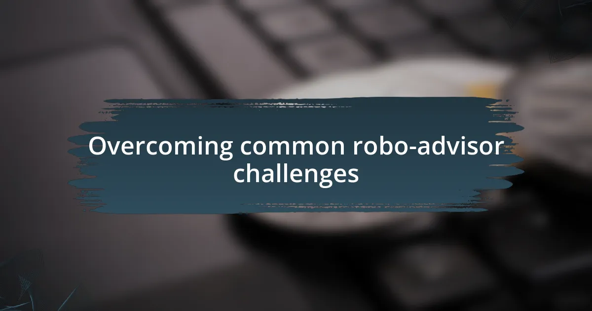 Overcoming common robo-advisor challenges