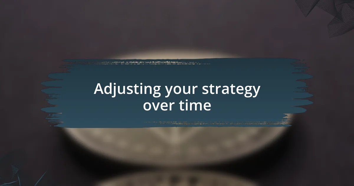 Adjusting your strategy over time