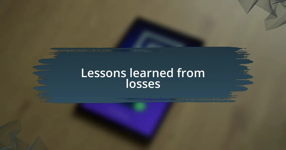 Lessons learned from losses