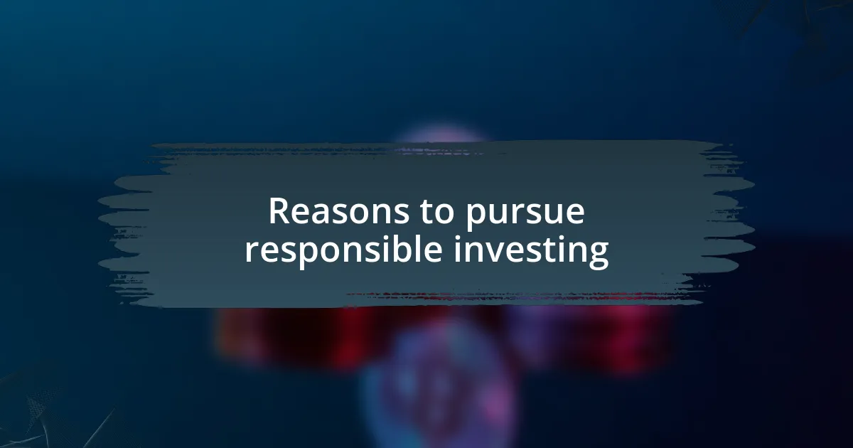 Reasons to pursue responsible investing