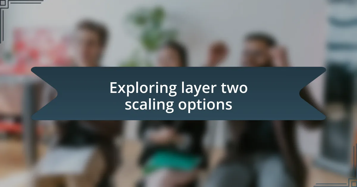 Exploring layer two scaling options