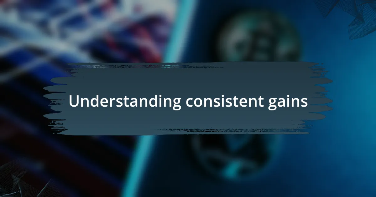 Understanding consistent gains