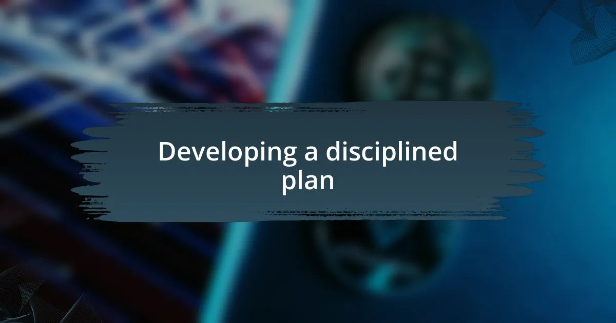 Developing a disciplined plan