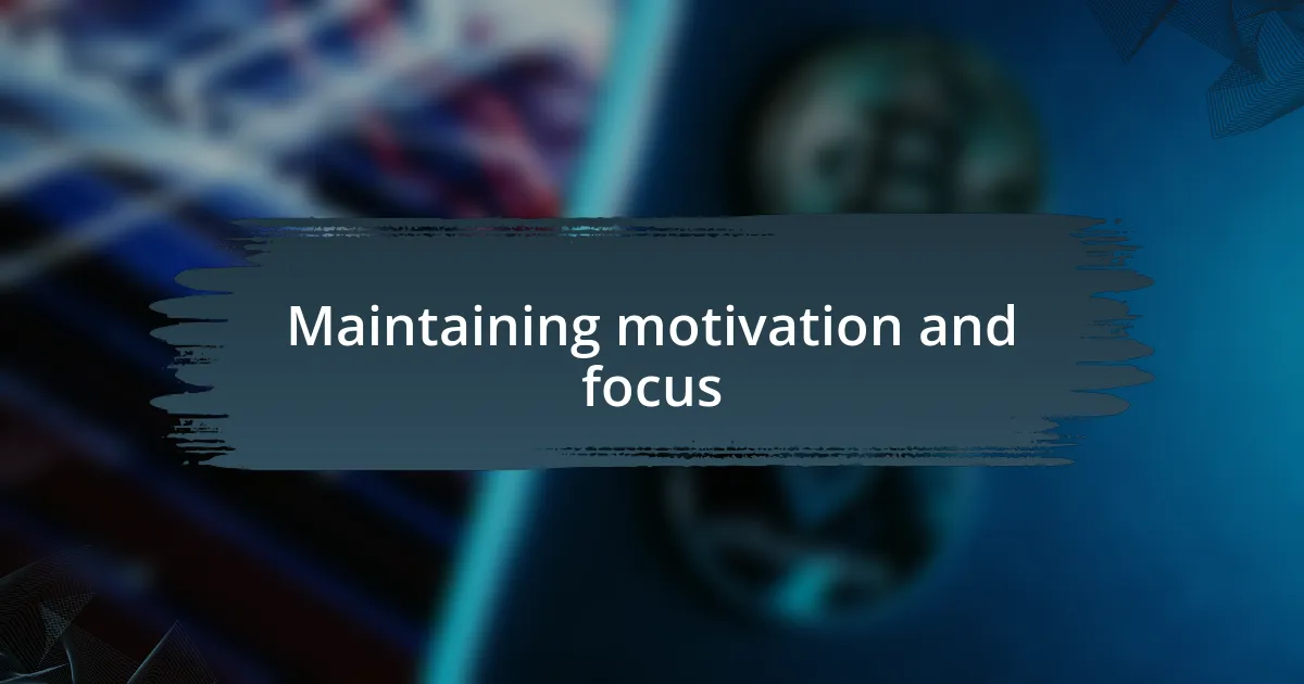 Maintaining motivation and focus