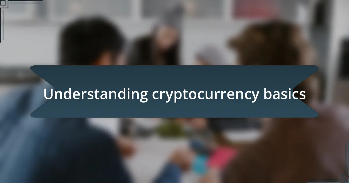 Understanding cryptocurrency basics