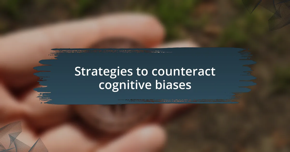 Strategies to counteract cognitive biases