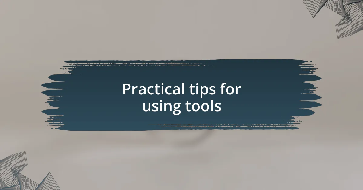 Practical tips for using tools