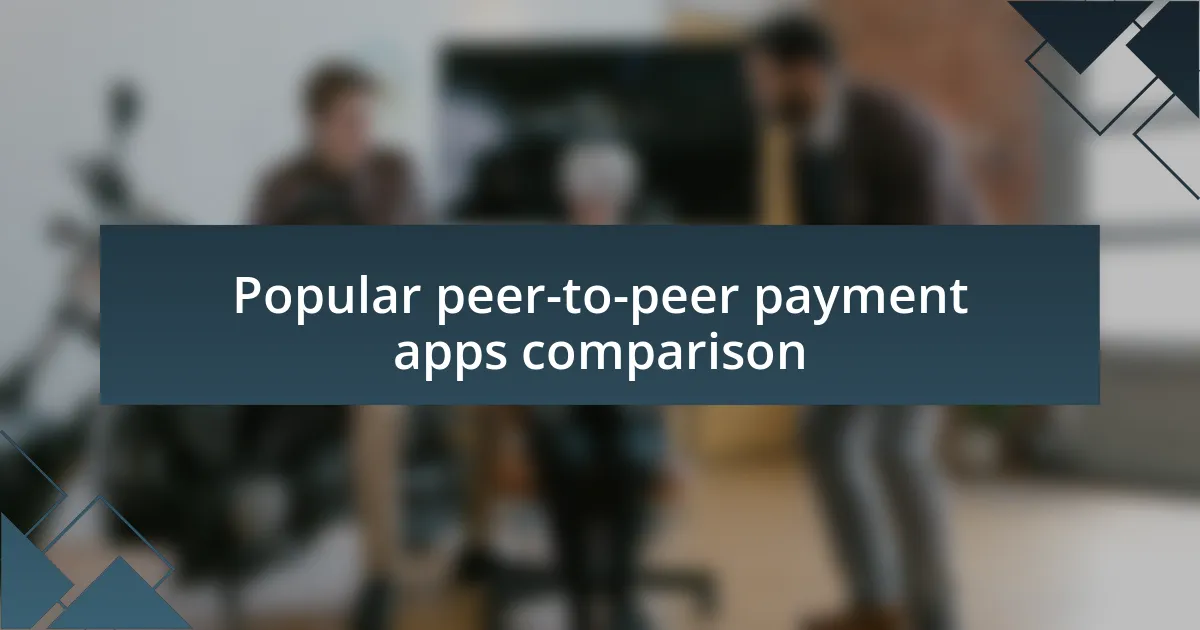 Popular peer-to-peer payment apps comparison