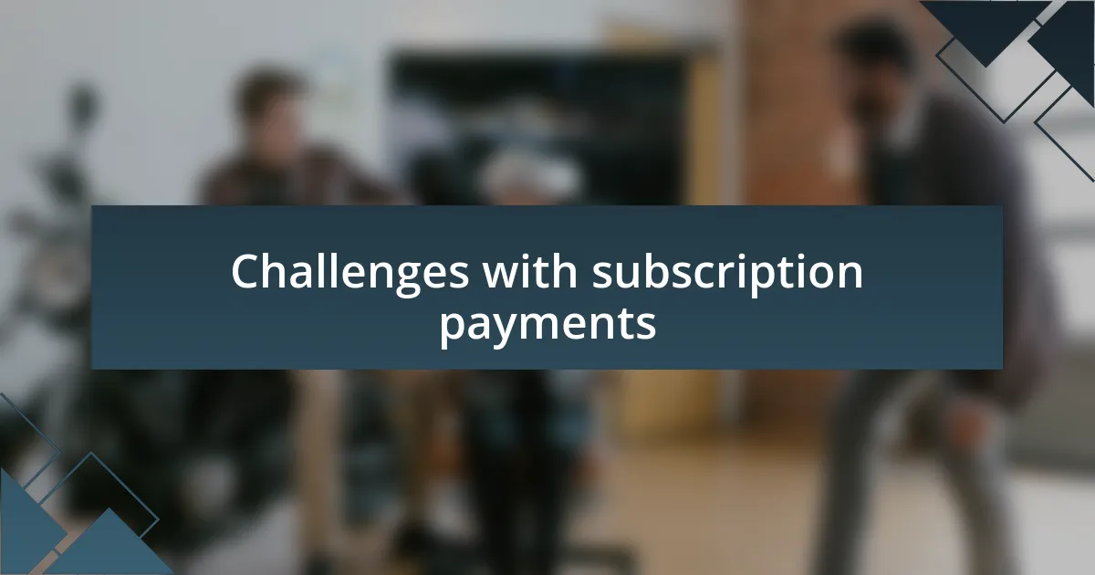 Challenges with subscription payments